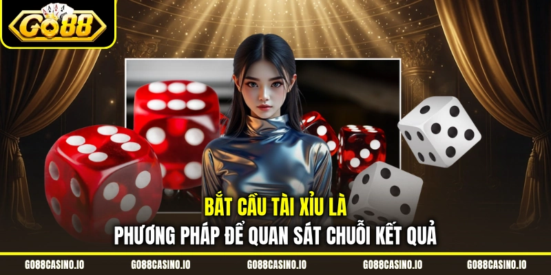 Bắt cầu tài xỉu là phương pháp để quan sát chuỗi kết quả