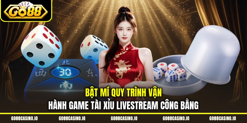 Bật mí quy trình vận hành game Tài Xỉu livestream công bằng