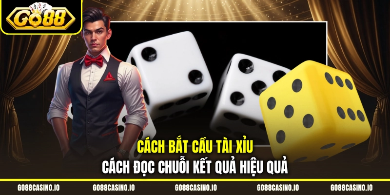 Cách Bắt Cầu Tài Xỉu | Cách Đọc Chuỗi Kết Quả Hiệu Quả