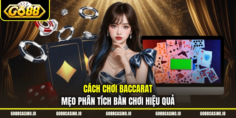 Cách Chơi Baccarat | Mẹo Phân Tích Bàn Chơi Hiệu Quả