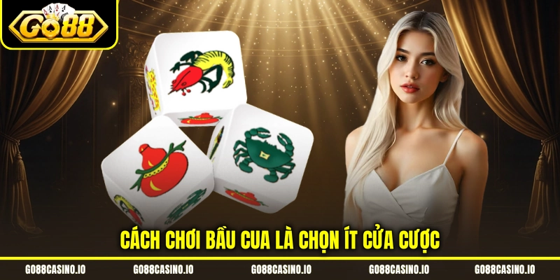 Cách chơi bầu cua là chọn ít cửa cược