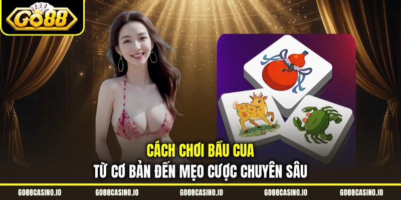 Cách Chơi Bầu Cua Từ Cơ Bản Đến Mẹo Cược Chuyên Sâu