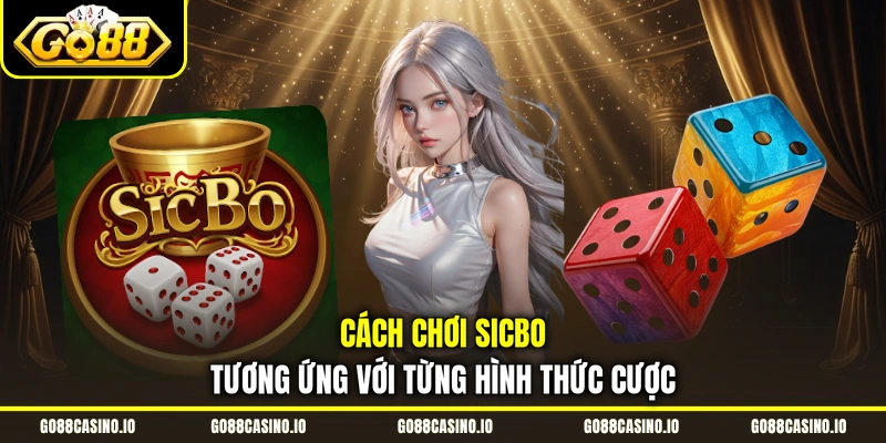 Cách chơi Sicbo tương ứng với từng hình thức cược