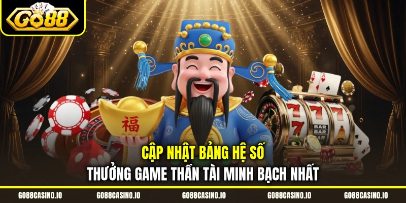 Nổ Hũ Thần Tài Ván Cược May Mắn Đón Tài Lộc Khủng 3 Cập nhật bảng hệ số thưởng game Thần Tài minh bạch nhất