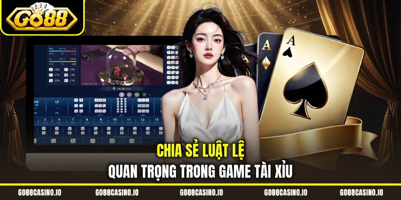 Tài Xỉu GO88 - Luật Chơi Và Bí Kíp Đặt Cược Hiệu Quả 2 Chia sẻ luật lệ quan trọng trong game Tài Xỉu