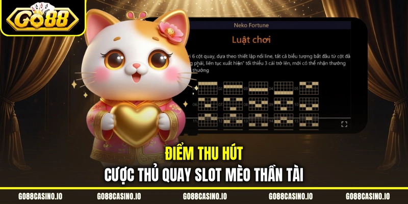 Điểm thu hút cược thủ quay slot Mèo Thần Tài