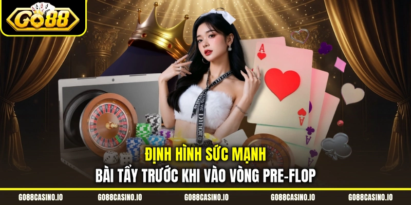 Định hình sức mạnh bài tẩy trước khi vào vòng Pre-Flop