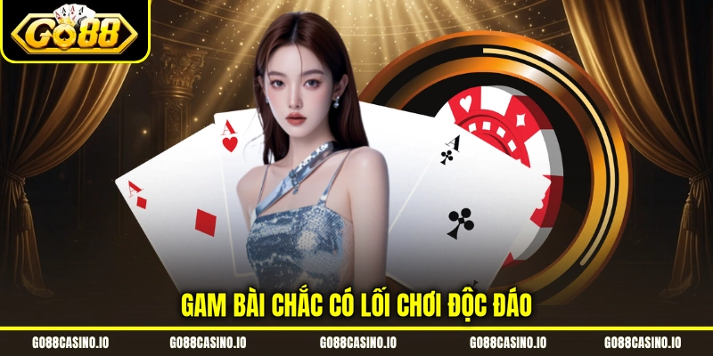 Gam bài chắc có lối chơi độc đáo