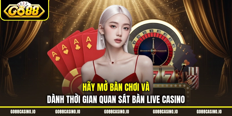 Live Casino Go88 Với Đa Dạng Trò Chơi Và Nhà Cung Cấp Uy Tín 3 Hãy mở bàn chơi và dành thời gian quan sát bàn live casino