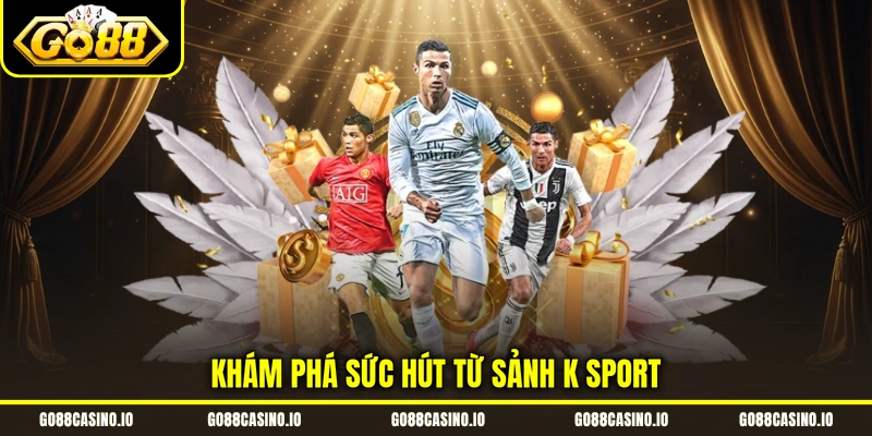 K Thể Thao - Sảnh Kèo Cập Nhật 24/7, Đa Dạng Hình Thức 1 Khám phá sức hút từ sảnh K Sport