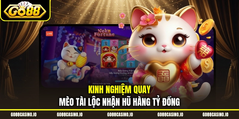 Kinh nghiệm quay Mèo Tài Lộc nhận hũ hàng tỷ đồng 