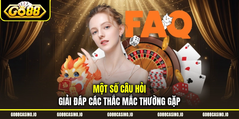 Một số câu hỏi giải đáp các thắc mắc thường gặp