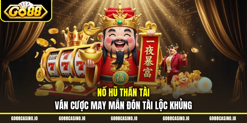 Nổ Hũ Thần Tài Ván Cược May Mắn Đón Tài Lộc Khủng