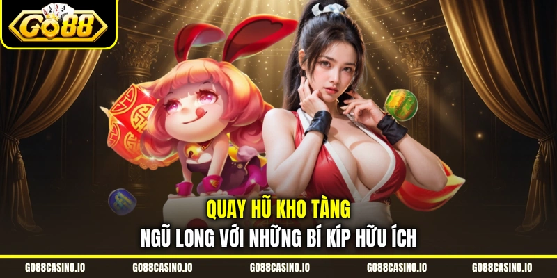 Quay hũ Kho Tàng Ngũ Long với những bí kíp hữu ích