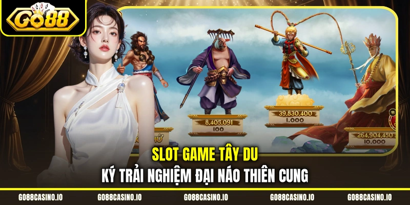Slot Game Tây Du Ký Trải Nghiệm Đại Náo Thiên Cung