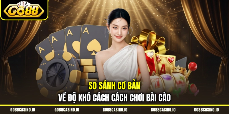 So sánh cơ bản về độ khó cách cách chơi bài cào