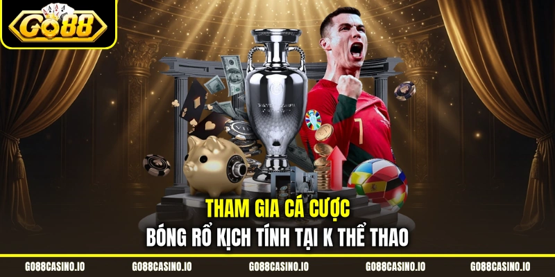 K Thể Thao - Sảnh Kèo Cập Nhật 24/7, Đa Dạng Hình Thức 2 Tham gia cá cược bóng rổ kịch tính tại K thể thao