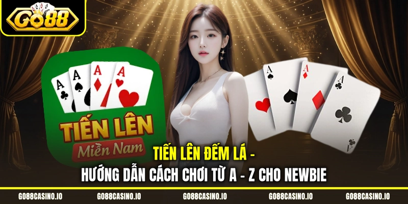 Tiến Lên Đếm Lá - Hướng Dẫn Cách Chơi Từ A - Z Cho Newbie