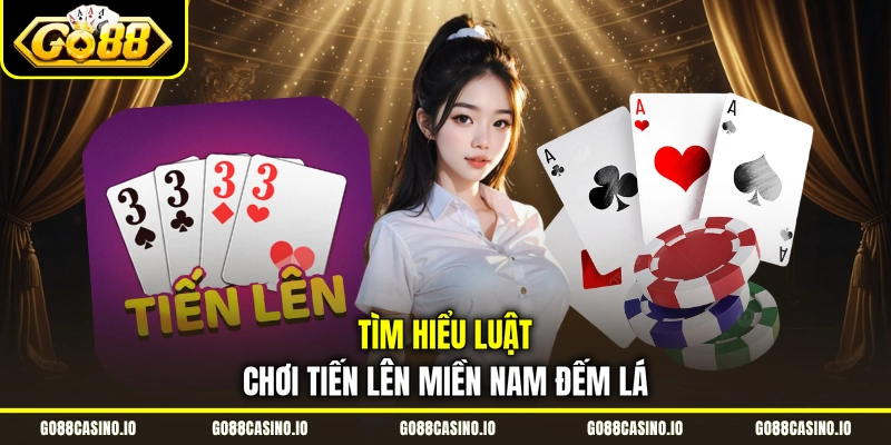 Tìm hiểu luật chơi tiến lên miền nam đếm lá