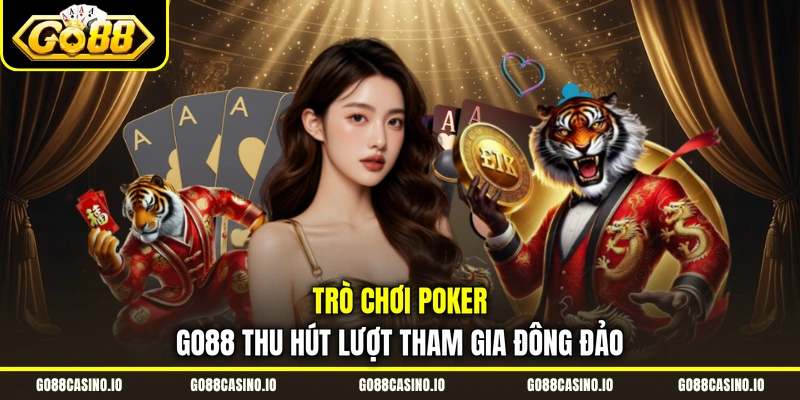 Trò chơi Poker Go88 thu hút lượt tham gia đông đảo