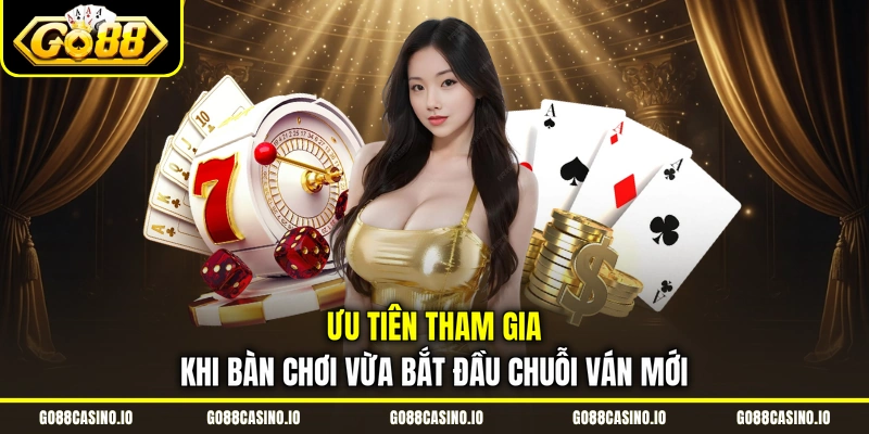 Cách Chơi Baccarat | Mẹo Phân Tích Bàn Chơi Hiệu Quả 3 Ưu tiên tham gia khi bàn chơi vừa bắt đầu chuỗi ván mới