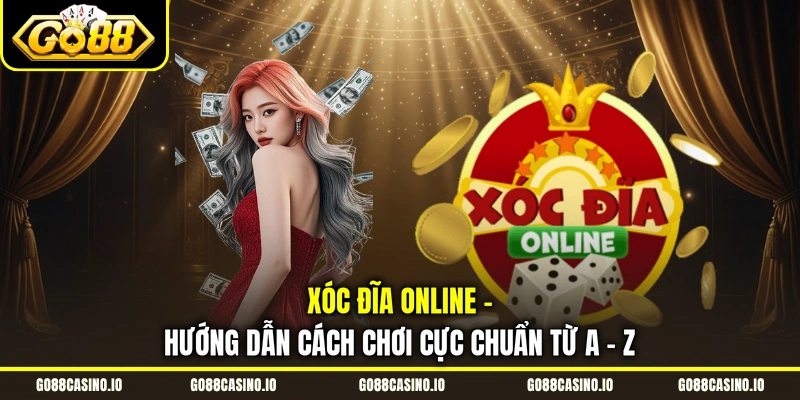 Xóc Đĩa Online - Hướng Dẫn Cách Chơi Cực Chuẩn Từ A - Z